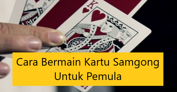 Cara Bermain Kartu Samgong Untuk Pemula